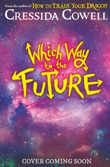 Which Way To The Future : The out-of-this-world new series from the author of HOW TO TRAIN YOUR DRAGON