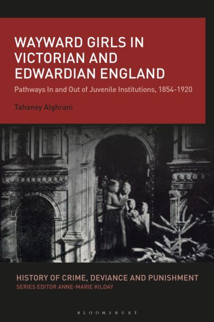 Wayward Girls in Victorian and Edwardian England : Pathways In and Out of Juvenile Institutions, 1854-1920