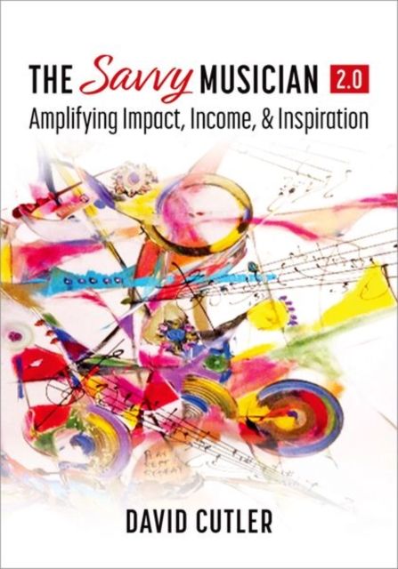 The Savvy Musician 2.0 : Amplifying Impact, Income, and Inspiration