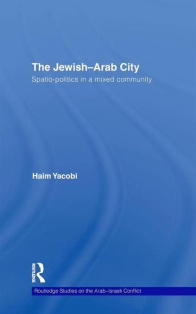 Forsidebilde av The Jewish-Arab City : Spatio-politics in a mixed community