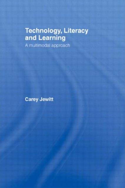 Technology, Literacy, Learning : A Multimodal Approach