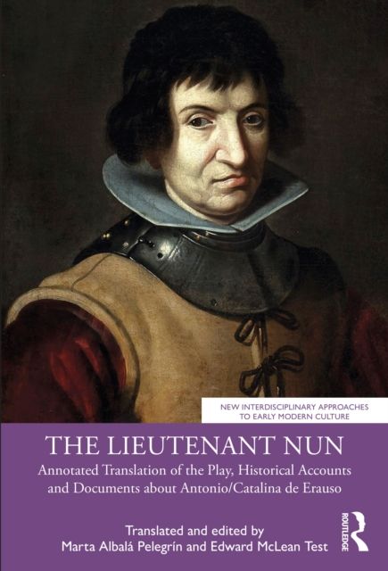 The Lieutenant Nun : Annotated Translation of the Play, Historical Accounts and Documents about Antonio/Catalina de Erauso