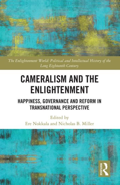 Cameralism and the Enlightenment : Happiness, Governance and Reform in Transnational Perspective