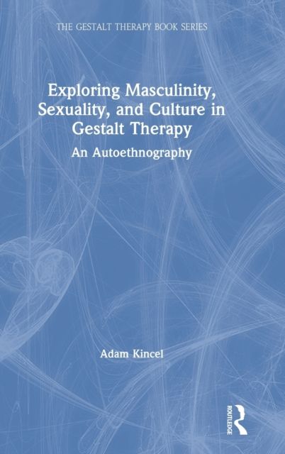 Exploring Masculinity, Sexuality, and Culture in Gestalt Therapy : An Autoethnography