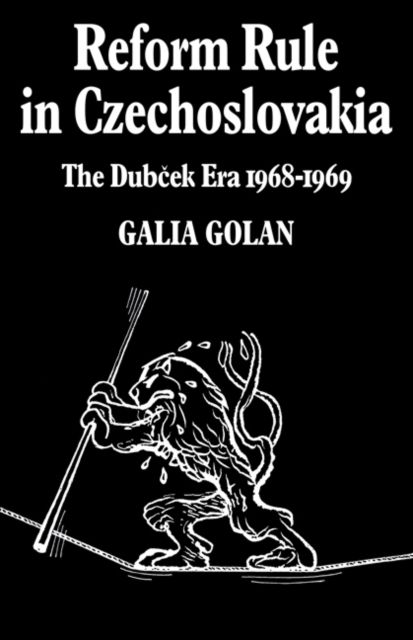 Reform Rule in Czechoslovakia : The Dubcek Era 1968–1969