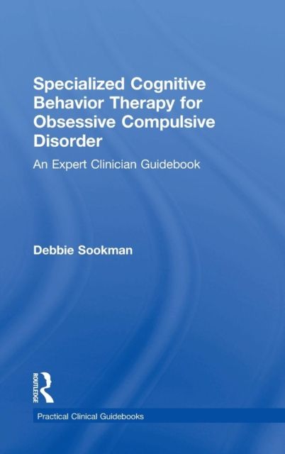 Specialized Cognitive Behavior Therapy for Obsessive Compulsive Disorder : An Expert Clinician Guidebook