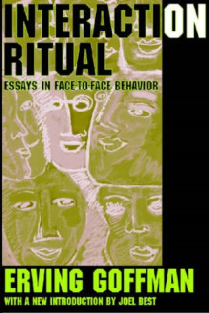 Interaction Ritual : Essays in Face-to-Face Behavior