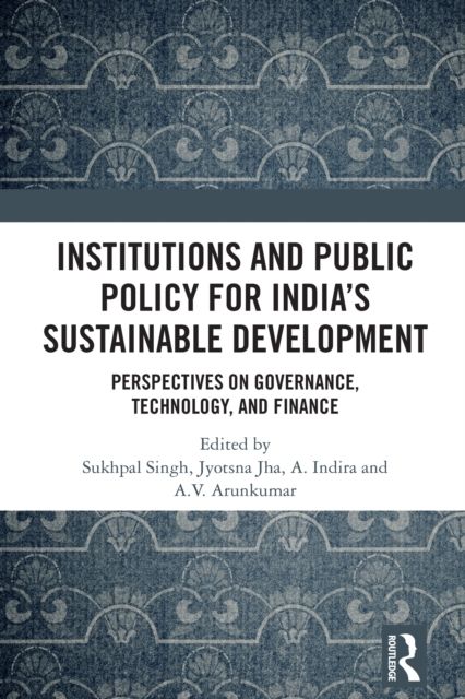 Institutions and Public Policy for India’s Sustainable Development : Perspectives on Governance, Technology, and Finance