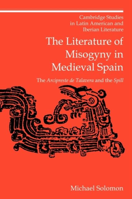 The Literature of Misogyny in Medieval Spain : The Arcipreste de Talavera and the Spill