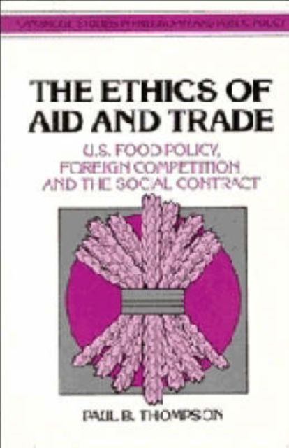 The Ethics of Aid and Trade : U.S. Food Policy, Foreign Competition, and the Social Contract