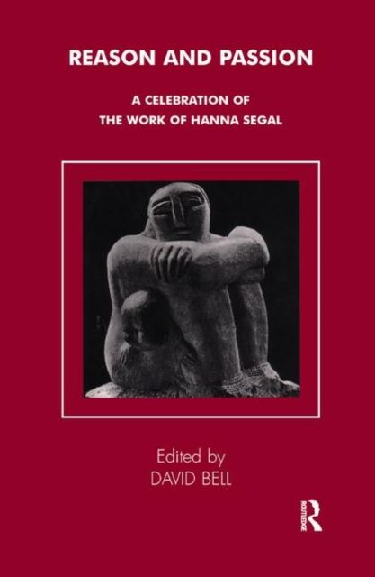 Reason and Passion : A Celebration of the Work of Hanna Segal