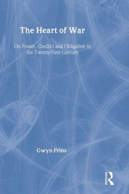 The Heart of War : On Power, Conflict and Obligation in the Twenty-first Century