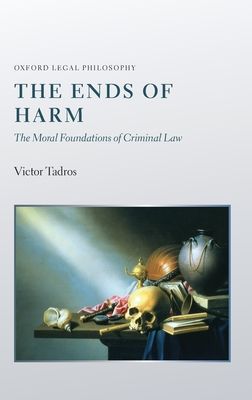 The Ends of Harm : The Moral Foundations of Criminal Law
