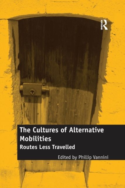 The Cultures of Alternative Mobilities : Routes Less Travelled