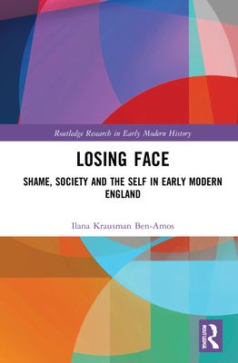 Losing Face : Shame, Society and the Self in Early Modern England