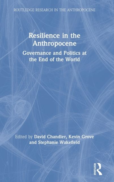Resilience in the Anthropocene : Governance and Politics at the End of the World