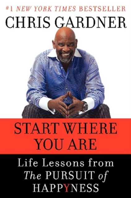 Start Where You Are : Life Lessons in the Pursuit of Happyness