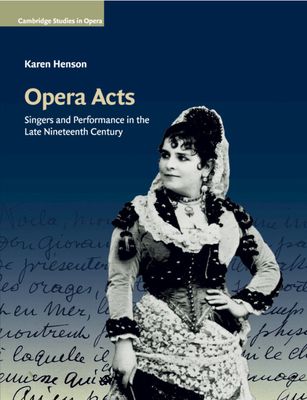 Opera Acts : Singers and Performance in the Late Nineteenth Century