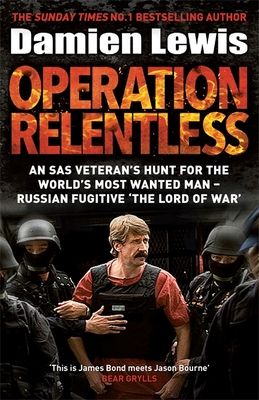 Operation Relentless : An SAS veteran's hunt for the world's most wanted man - Russian fugitive 'The Lord of War'