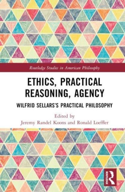 Ethics, Practical Reasoning, Agency : Wilfrid Sellars’s Practical Philosophy