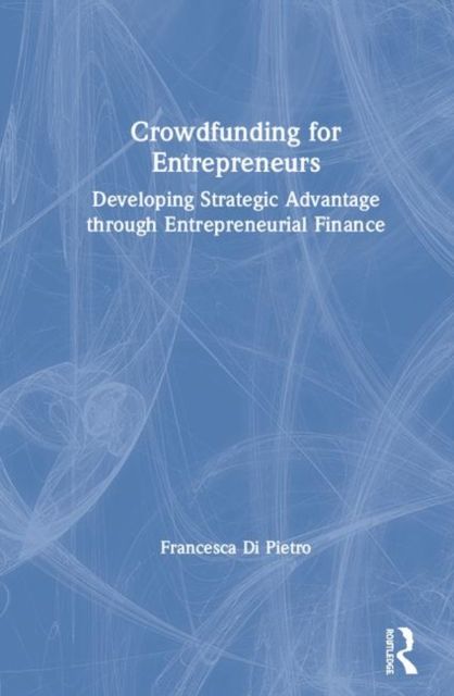 Crowdfunding for Entrepreneurs : Developing Strategic Advantage through Entrepreneurial Finance
