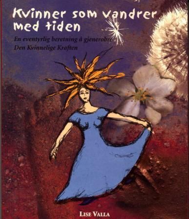 Kvinner som vandrer med tiden : en eventyrlig beretning om å gjenerobre den kvinnelige kraften