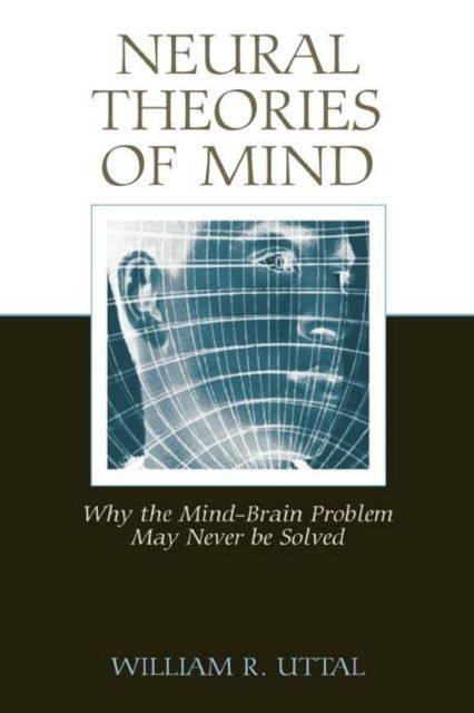 Neural Theories of Mind : Why the Mind-Brain Problem May Never Be Solved
