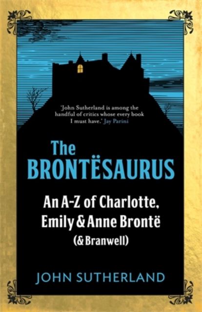 The Brontësaurus : an A-Z of Charlotte, Emily and Anne Brontë (& Branwell)
