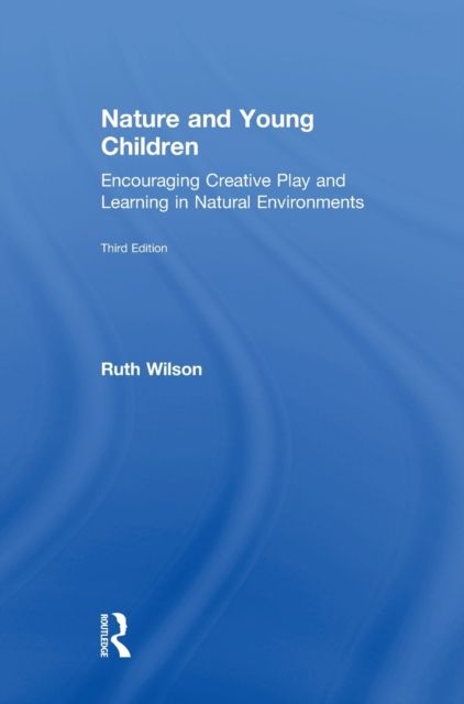 Nature and Young Children : Encouraging Creative Play and Learning in Natural Environments