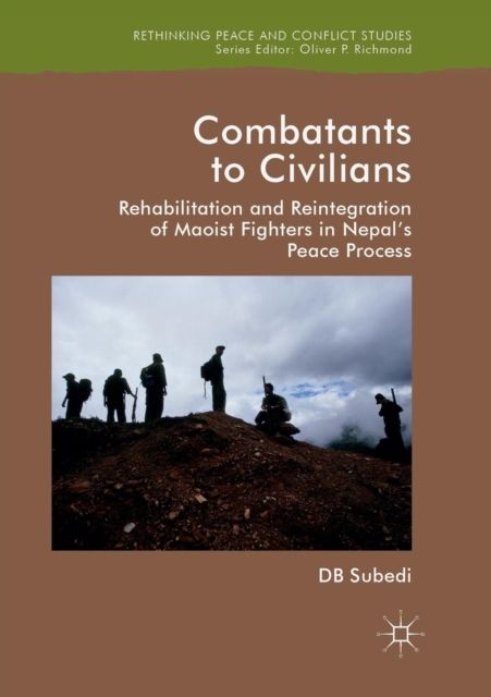 Combatants to Civilians : Rehabilitation and Reintegration of Maoist Fighters in Nepal's Peace Process