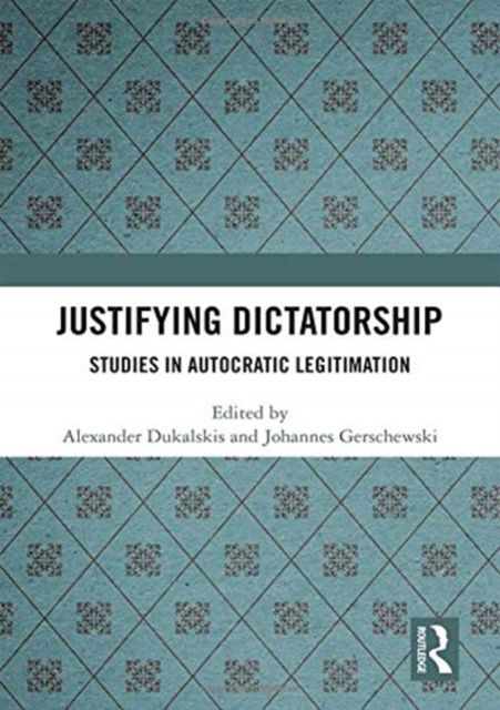 Justifying Dictatorship : Studies in Autocratic Legitimation