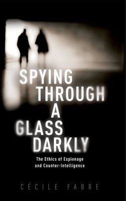 Spying Through a Glass Darkly : The Ethics of Espionage and Counter-Intelligence
