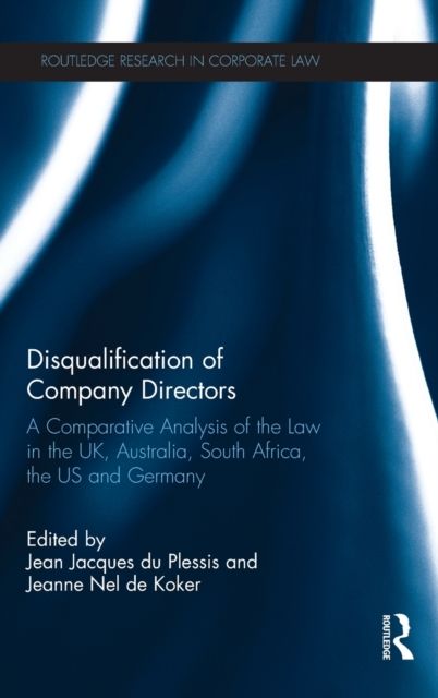 Disqualification of Company Directors : A Comparative Analysis of the Law in the UK, Australia, South Africa, the US and Germany