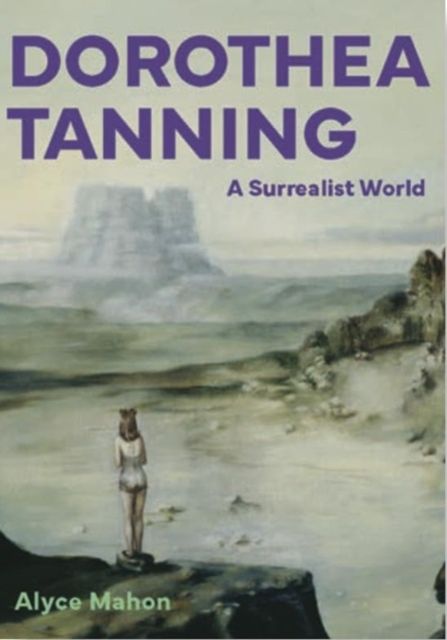 Dorothea Tanning : A Surrealist World