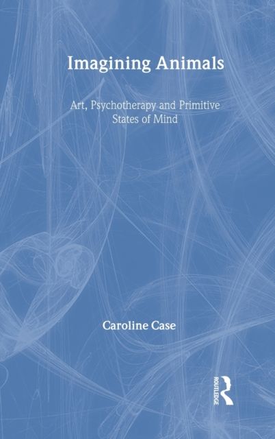 Imagining Animals : Art, Psychotherapy and Primitive States of Mind