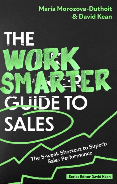 The Work Smarter Guide to Sales : The 5-week Shortcut to Superb Sales Performance