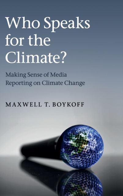 Who Speaks for the Climate? : Making Sense of Media Reporting on Climate Change