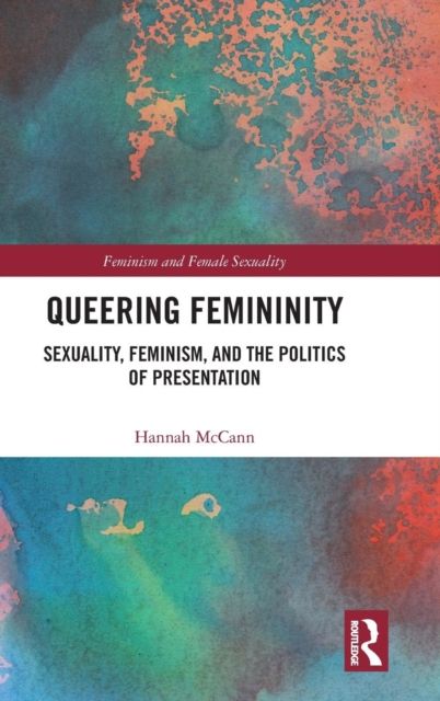 Queering Femininity : Sexuality, Feminism and the Politics of Presentation