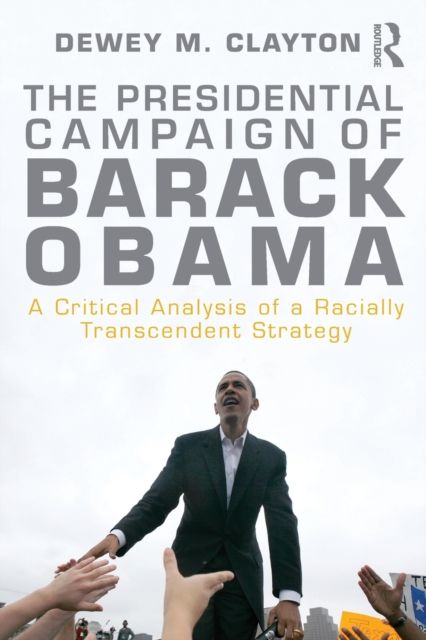The Presidential Campaign of Barack Obama : A Critical Analysis of a Racially Transcendent Strategy