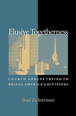 Elusive Togetherness : Church Groups Trying to Bridge America's Divisions