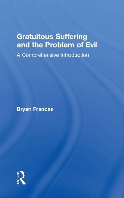 Gratuitous Suffering and the Problem of Evil : A Comprehensive Introduction