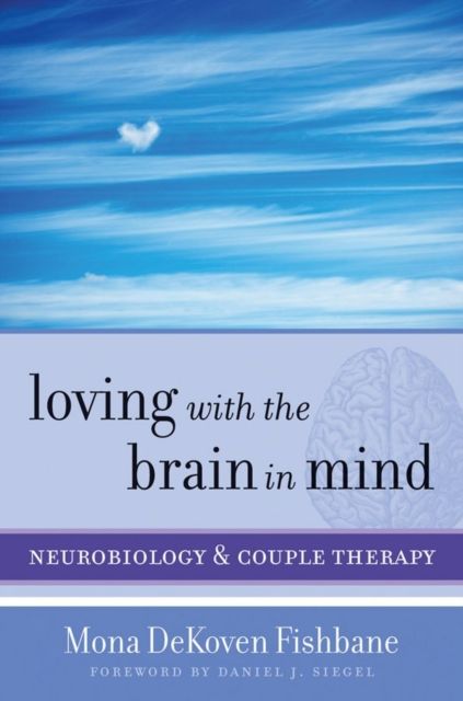 Loving with the Brain in Mind : Neurobiology and Couple Therapy