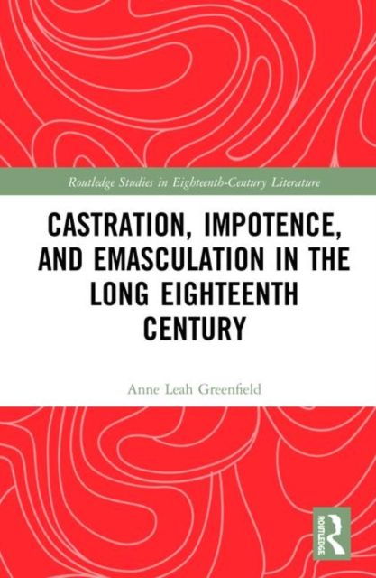Castration, Impotence, and Emasculation in the Long Eighteenth Century