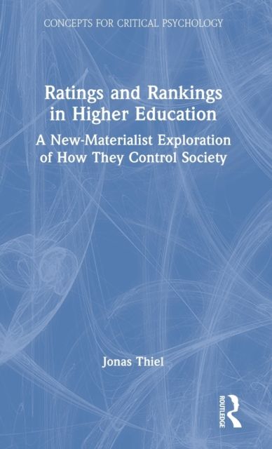 Ratings and Rankings in Higher Education : A New-Materialist Exploration of How They Control Society