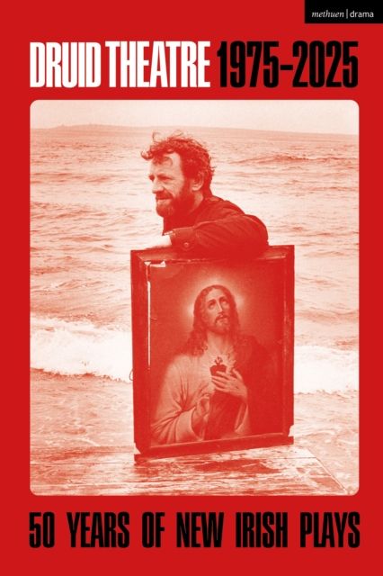 Druid Theatre 1975-2025 : 50 Years of New Irish Plays