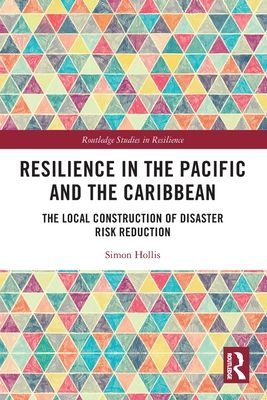 Resilience in the Pacific and the Caribbean : The Local Construction of Disaster Risk Reduction