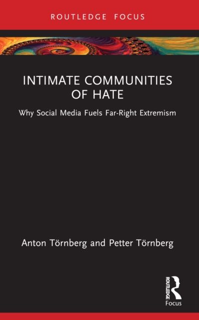 Intimate Communities of Hate : Why Social Media Fuels Far-Right Extremism