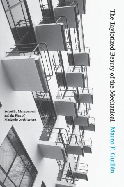 The Taylorized Beauty of the Mechanical : Scientific Management and the Rise of Modernist Architecture