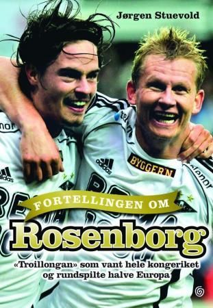 Fortellingen om Rosenborg : "troillongan" som vant hele kongeriket og rundspilte halve Europa