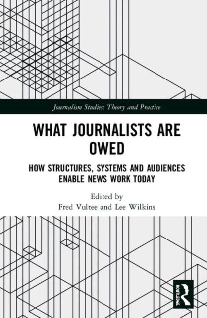 What Journalists Are Owed : How Structures, Systems and Audiences Enable News Work Today